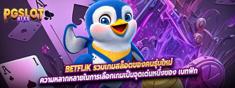 Betflik รวมเกมสล็อตของคนรุ่นใหม่