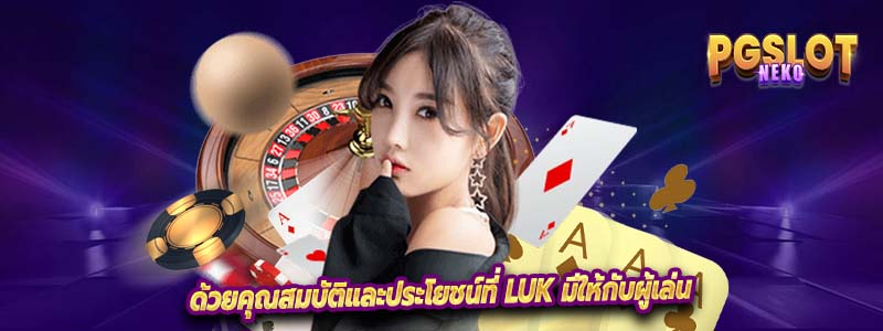 ด้วยคุณสมบัติและประโยชน์ที่ Luk มีให้กับผู้เล่น