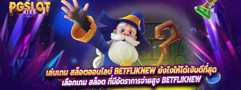 เล่นเกม สล็อตออนไลน์ Betfliknew ยังไงให้ได้เงินดีที่สุด