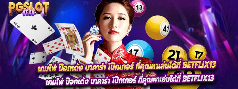 เกมไพ่ ป๊อกเด้ง บาคาร่า โป๊กเกอร์ ที่คุณหาเล่นได้ที่ Betflix13
